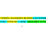 REVISITING MATERNITY BENEFIT LAW IN INDIA